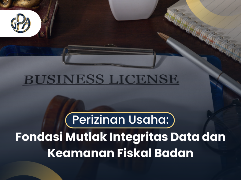 Perizinan Usaha: Fondasi Mutlak Integritas Data dan Keamanan Fiskal Badan