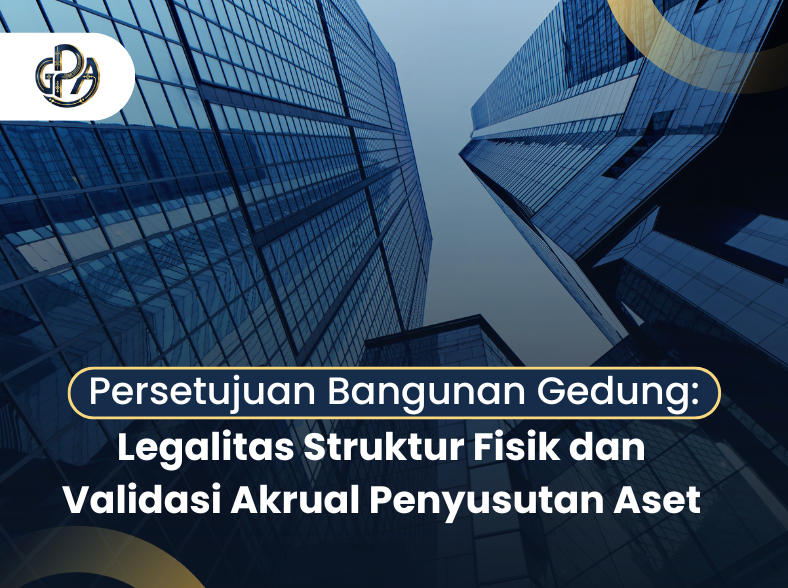Persetujuan Bangunan Gedung: Legalitas Struktur Fisik dan Validasi Akrual Penyusutan Aset