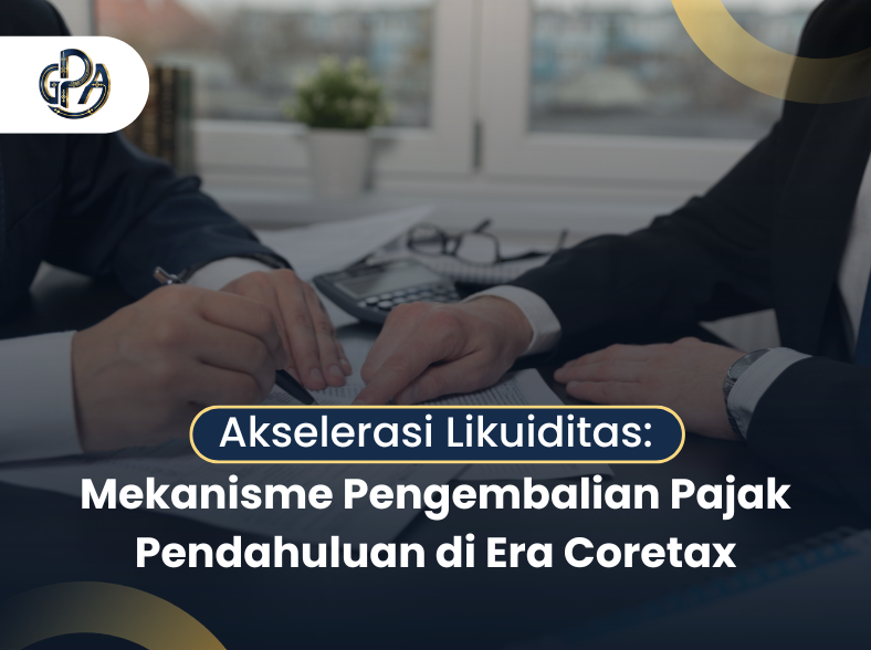 Akselerasi Likuiditas: Mekanisme Pengembalian Pajak Pendahuluan di Era Coretax Akselerasi Likuiditas: Mekanisme Pengembalian Pajak Pendahuluan di Era Coretax