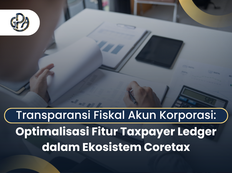 Transparansi Fiskal Akun Korporasi: Optimalisasi Fitur Taxpayer Ledger dalam Ekosistem Coretax