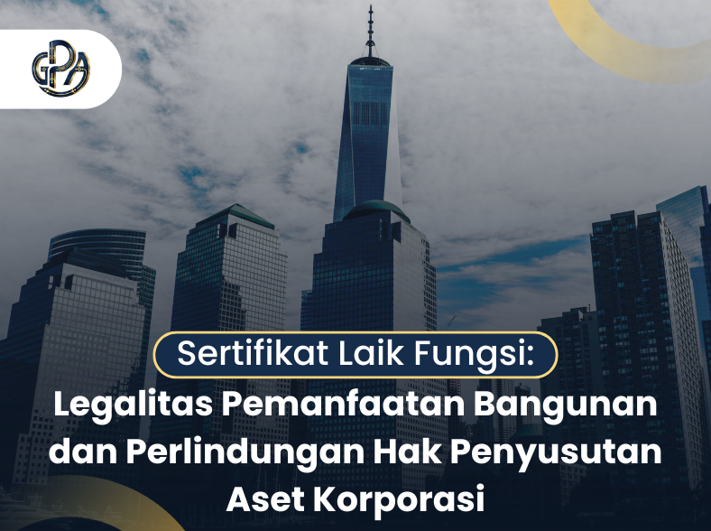 Sertifikat Laik Fungsi: Legalitas Pemanfaatan Bangunan dan Perlindungan Hak Penyusutan Aset Korporasi